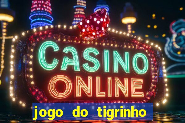 jogo do tigrinho sem depositar nada